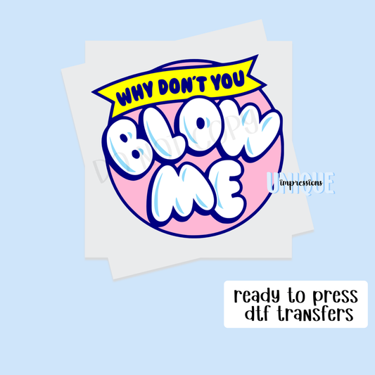 WHY DONT YOU BLOW ME